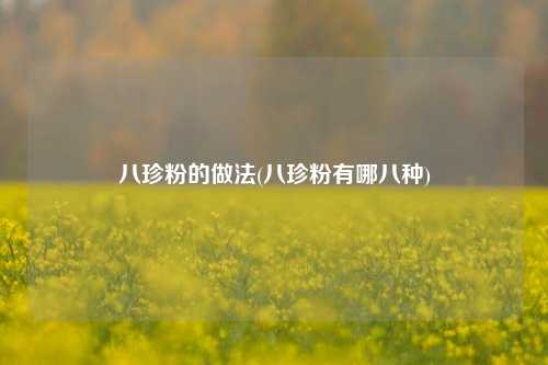 八珍粉的做法(八珍粉有哪八种)